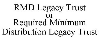 RMD LEGACY TRUST OR REQUIRED MINIMUM DISTRIBUTION LEGACY TRUST