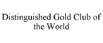 DISTINGUISHED GOLD CLUB OF THE WORLD