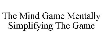 THE MIND GAME MENTALLY SIMPLIFYING THE GAME