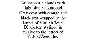 ATMOSPHERIC CLOUDS WITH LIGHT BLUE BACKGROUND. GRAY CREST WITH ORANGE AND BLACK TEXT WRAPPED TO THE LETTERS OF VIRTUALCLOUD. BLACK TEXT STYLIZED IN CURSIVE TO THE LETTERS OF VIRTUALCLOUD, INC.