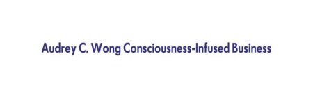 AUDREY C. WONG CONSCIOUSNESS-INFUSED BUSINESS