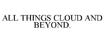 ALL THINGS CLOUD AND BEYOND.