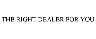 THE RIGHT DEALER FOR YOU