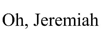 OH, JEREMIAH