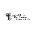 JESUS CHRIST THE ANSWER ETERNAL LIFE