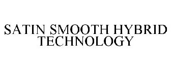 THE SATIN SMOOTH HYBRID TECHNOLOGY