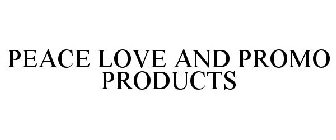 PEACE LOVE AND PROMO PRODUCTS
