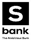 S BANK THE AMBITIOUS BANK
