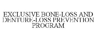 EXCLUSIVE BONE-LOSS AND DENTURE-LOSS PREVENTION PROGRAM