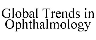 GLOBAL TRENDS IN OPHTHALMOLOGY