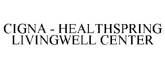 CIGNA - HEALTHSPRING LIVINGWELL CENTER