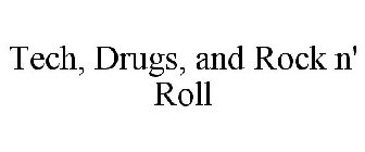 TECH, DRUGS, AND ROCK N' ROLL