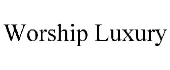 WORSHIP LUXURY