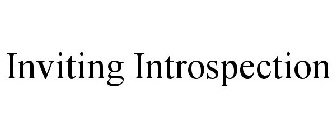 INVITING INTROSPECTION