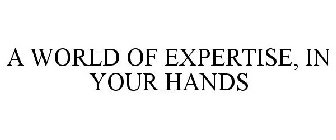 A WORLD OF EXPERTISE IN YOUR HANDS