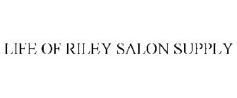 LIFE OF RILEY SALON SUPPLY