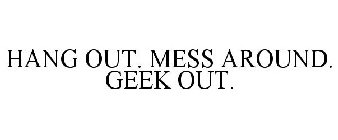HANG OUT. MESS AROUND. GEEK OUT.