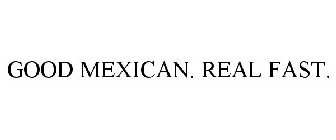 GOOD MEXICAN. REAL FAST.