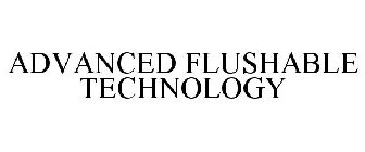 ADVANCED FLUSHABLE TECHNOLOGY