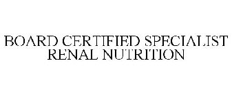 BOARD CERTIFIED SPECIALIST RENAL NUTRITION