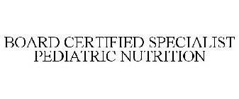 BOARD CERTIFIED SPECIALIST PEDIATRIC NUTRITION