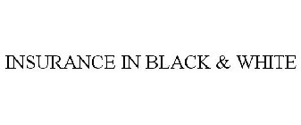 INSURANCE IN BLACK & WHITE