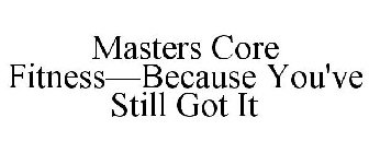 MASTERS CORE FITNESS-BECAUSE YOU'VE STILL GOT IT
