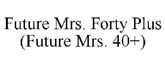FUTURE MRS. FORTY PLUS (FUTURE MRS. 40+)