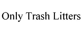 ONLY TRASH LITTERS