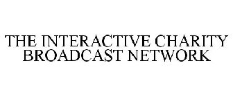 THE INTERACTIVE CHARITY BROADCAST NETWORK