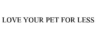 LOVE YOUR PET FOR LESS
