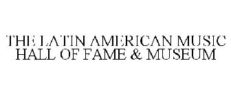 THE LATIN AMERICAN MUSIC HALL OF FAME & MUSEUM