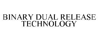BINARY DUAL RELEASE TECHNOLOGY