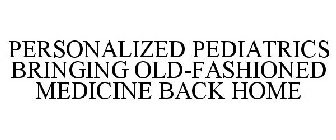 PERSONALIZED PEDIATRICS BRINGING OLD-FASHIONED MEDICINE BACK HOME