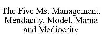 THE FIVE MS: MANAGEMENT, MENDACITY, MODEL, MANIA AND MEDIOCRITY