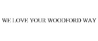 WE LOVE YOUR WOODFORD WAY