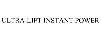 ULTRA-LIFT INSTANT POWER