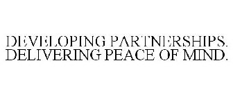 DEVELOPING PARTNERSHIPS. DELIVERING PEACE OF MIND.