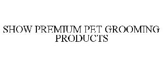 SHOW PREMIUM PET GROOMING PRODUCTS