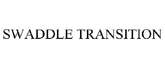 SWADDLE TRANSITION