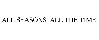 ALL SEASONS. ALL THE TIME.