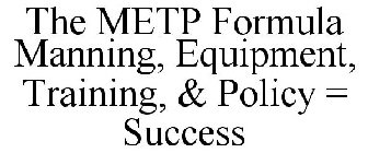 THE METP FORMULA MANNING, EQUIPMENT, TRAINING, & POLICY = SUCCESS