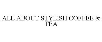 ALL ABOUT STYLISH COFFEE & TEA