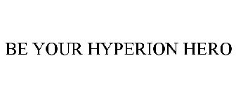 BE YOUR HYPERION HERO