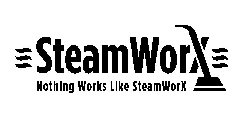 STEAMWORX NOTHING WORKS LIKE STEAMWORX