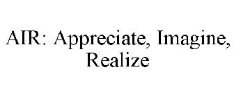 AIR: APPRECIATE, IMAGINE, REALIZE