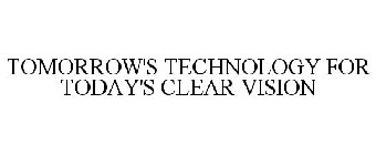 TOMORROW'S TECHNOLOGY FOR TODAY'S CLEAR VISION