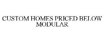 CUSTOM HOMES PRICED BELOW MODULAR