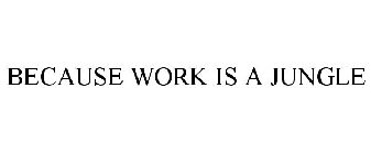 BECAUSE WORK IS A JUNGLE