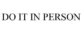 DO IT IN PERSON